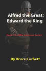 Alfred the Great; Edward the King