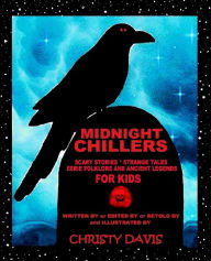 Title: Midnight Chillers: Scary Stories, Strange Tales, Eerie Folklore and Ancient Legends for Kids, Author: Christy Davis