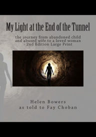 Title: My Light at the End of the Tunnel: the journey from abandoned child and abused wife to a loved woman - 2nd Edition Large Print, Author: Fay Choban