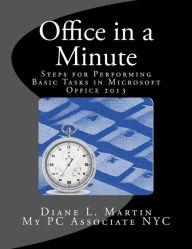 Title: Office in a Minute: Steps for Performing Basic Tasks in Microsoft Office 2013, Author: Diane L Martin