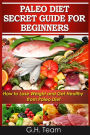 Paleo Diet Secret Guide For Beginners: How to Lose Weight and Get Healthy from Paleo Diet
