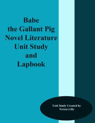 Title: Babe the Gallant Pig Novel Literature Unit Study and Lapbook, Author: Teresa Lilly