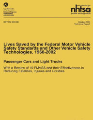 Title: Lives Saved by the Federal Motor Vehicle Safety Standards and Other Vehicle Safety Technologies, 1960-2002: Passenger Cars and Light Trucks with a Review of 19 FMVSS and their Effectiveness in Reducing Fatalities, Injuries and Crashes, Author: National Highway Traffic Safety Administ