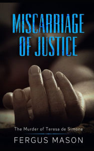 Title: Miscarriage of Justice: The Murder of Teresa de Simone, Author: Fergus Mason