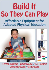 Title: Build It So They Can Play: Affordable Equipment for Adapted Physical Education, Author: Teresa Sullivan