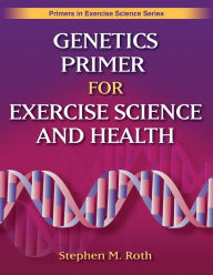 Title: Genetics Primer for Exercise Science and Health, Author: Stephen M. Roth
