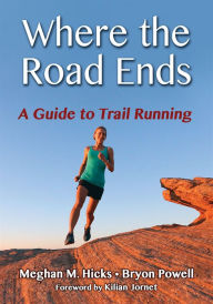 Title: Where the Road Ends: A Guide to Trail Running, Author: Meghan M. Hicks