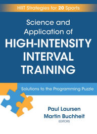 Title: Science and Application of High-Intensity Interval Training: Solutions to the Programming Puzzle, Author: Paul Laursen