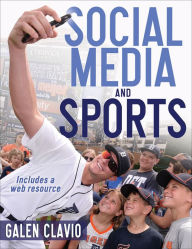 Title: Social Media and Sports / Edition 1, Author: Galen Clavio