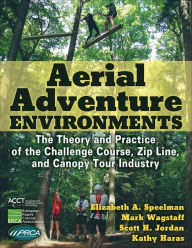 Title: Aerial Adventure Environments: The Theory and Practice of the Challenge Course, Zip Line, and Canopy Tour Industry, Author: Elizabeth A. Speelman