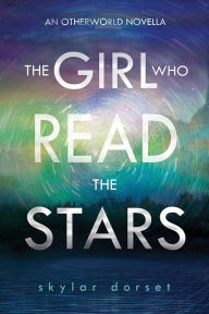 Title: The Girl Who Read the Stars: An Otherworld novella, Author: Skylar Dorset