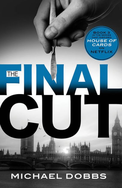 The Final Cut House Of Cards The Final Cut (House of Cards Series #3) by Michael Dobbs, Paperback
