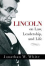 Lincoln on Law, Leadership, and Life