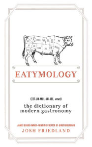 Title: Eatymology: The Dictionary of Modern Gastronomy, Author: Josh Friedland