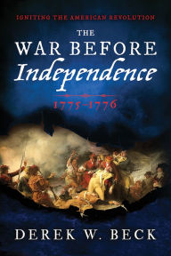 Title: The War Before Independence: 1775-1776, Author: Derek W. Beck