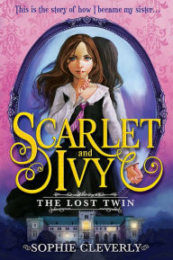 Title: The Lost Twin (Scarlet and Ivy Series #1), Author: Sophie Cleverly