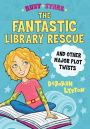 The Fantastic Library Rescue and Other Major Plot Twists