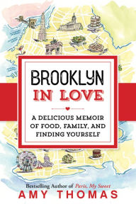Title: Brooklyn in Love: A Delicious Memoir of Food, Family, and Finding Yourself, Author: Amy Thomas