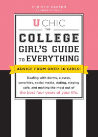 Title: U Chic: The College Girl's Guide to Everything: Dealing with Dorms, Classes, Sororities, Social Media, Dating, Staying Safe, and Making the Most Out of the Best Four Years of Your Life, Author: Christie Garton