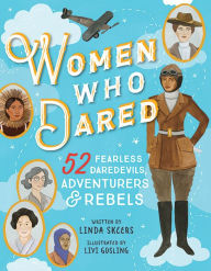 Title: Women Who Dared: 52 Stories of Fearless Daredevils, Adventurers, and Rebels, Author: Linda Skeers