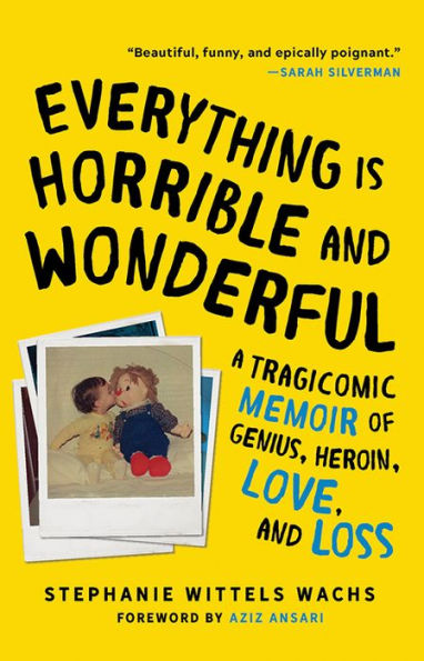 Everything Is Horrible and Wonderful: A Tragicomic Memoir of Genius, Heroin, Love and Loss