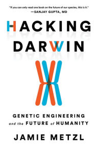 Title: Hacking Darwin: Genetic Engineering and the Future of Humanity, Author: Jamie Metzl