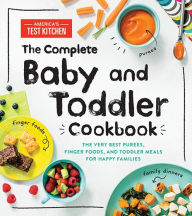 Title: The Complete Baby and Toddler Cookbook: The Very Best Purees, Finger Foods, and Toddler Meals for Happy Families, Author: America's Test Kitchen Kids