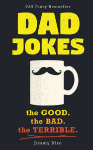 Title: Dad Jokes: The Good. The Bad. The Terrible., Author: Jimmy Niro