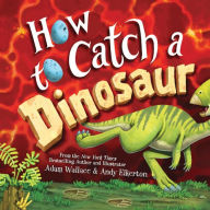 Title: How to Catch a Dinosaur (How to Catch... Series), Author: Adam Wallace