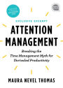 Attention Management Extended Excerpt: Breaking the Time Management Myth for Unrivaled Productivity