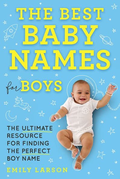The Best Baby Names for Boys: The Ultimate Resource for Finding the Perfect Boy Name