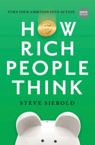 Title: How Rich People Think: Condensed Edition, Author: Steve Siebold