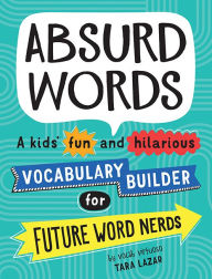 Title: Absurd Words: A kids' fun and hilarious vocabulary builder for future word nerds, Author: Tara Lazar