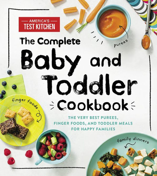 The Complete Baby and Toddler Cookbook: The Very Best Purees, Finger Foods, and Toddler Meals for Happy Families