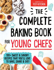 Title: The Complete Baking Book for Young Chefs: 100+ Sweet and Savory Recipes that You'll Love to Bake, Share and Eat!, Author: America's Test Kitchen Kids