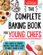 The Complete Baking Book for Young Chefs: 100+ Sweet and Savory Recipes that You'll Love to Bake, Share and Eat!