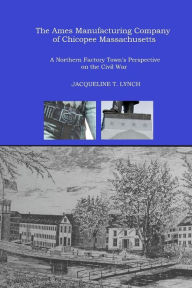 The Ames Manufacturing Company of Chicopee, Massachusetts: A Northern Factory Town's Perspective on the Civil War
