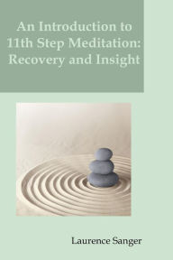 Title: An Introduction to 11th Step Meditation: Recovery and Insight, Author: Laurence Sanger