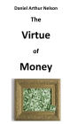 The Virtue of Money: How Money Contributes to Peace, Happiness, and Goodness