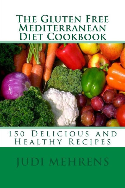The Gluten Free Mediterranean Diet Cookbook: 150 Delicious and Healthy