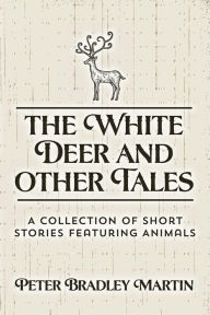 The White Deer and Other Tales: A Collection of Short Stories Featuring Animals