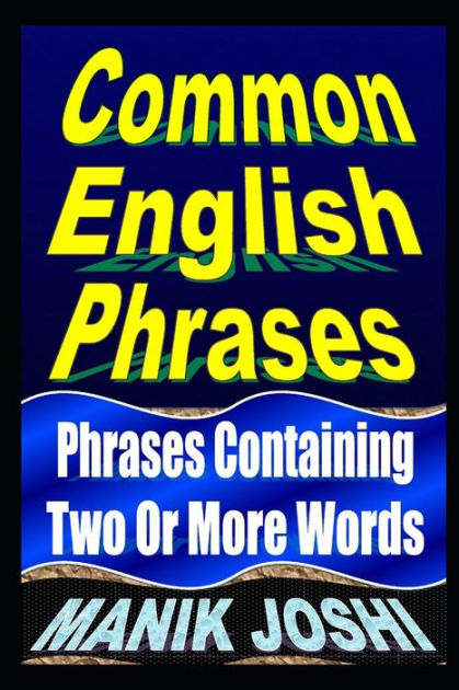 Common English Phrases Phrases Containing Two Or More Words By Manik Joshi Paperback Barnes Noble