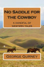 No Saddle for the Cowboy: a handfull of western tales