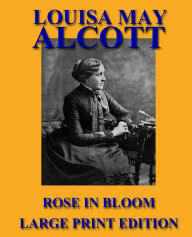 Title: Rose in Bloom - Large Print Edition, Author: Louisa May Alcott