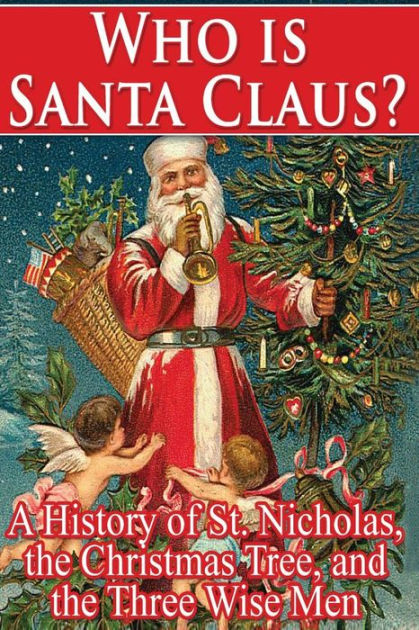 who-is-santa-claus-a-history-of-st-nicholas-the-christmas-tree-and