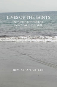 Title: Lives of the Saints: WIth Reflections For Every Day in the Year, Author: Alban Butler