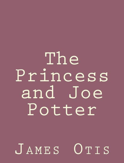 The Princess And Joe Potter By James Otis Paperback Barnes And Noble®