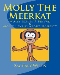 Title: Molly The Meerkat: Molly Makes A Friend / Molly Learns About Honesty, Author: Zachary Willis