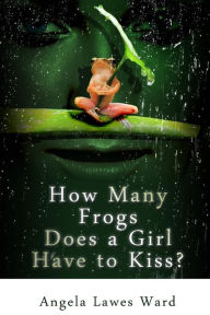 Title: How Many Frogs Does a Girl Have to Kiss, Author: Angela Lawes Ward