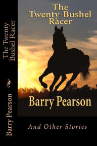 Title: The Twenty Bushel Racer: And Other Stories, Author: Barry Pearson